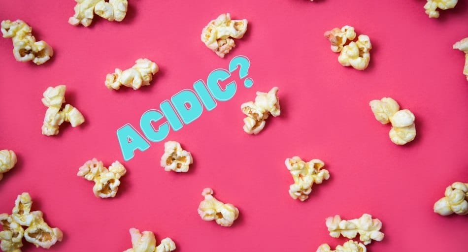 Is Popcorn Acidic?