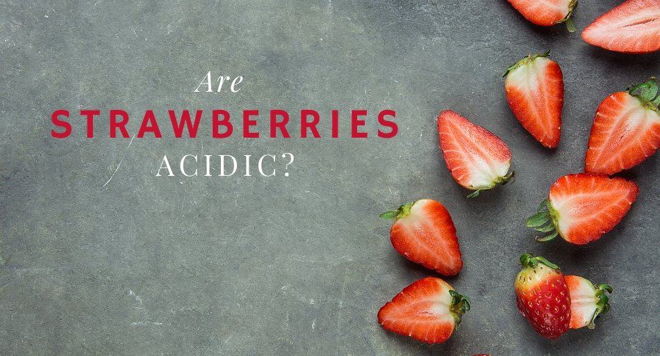 Are Strawberries Acidic? (To eat or avoid?) - Tastylicious