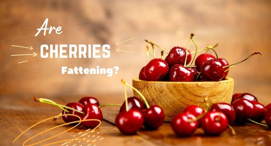Are Cherries Fattening?