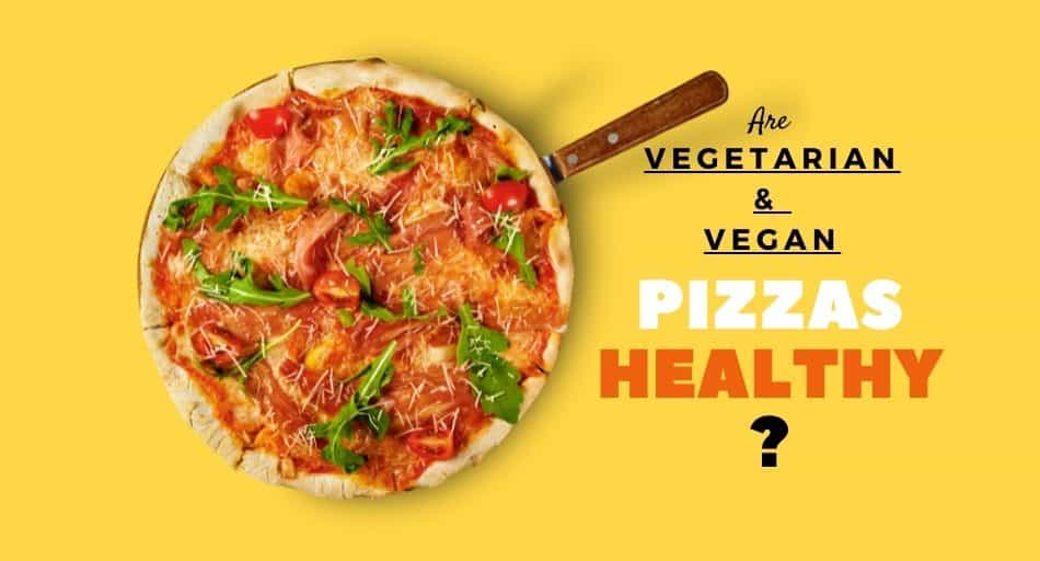 Are Vegan and Vegetarian Pizzas Healthy?
