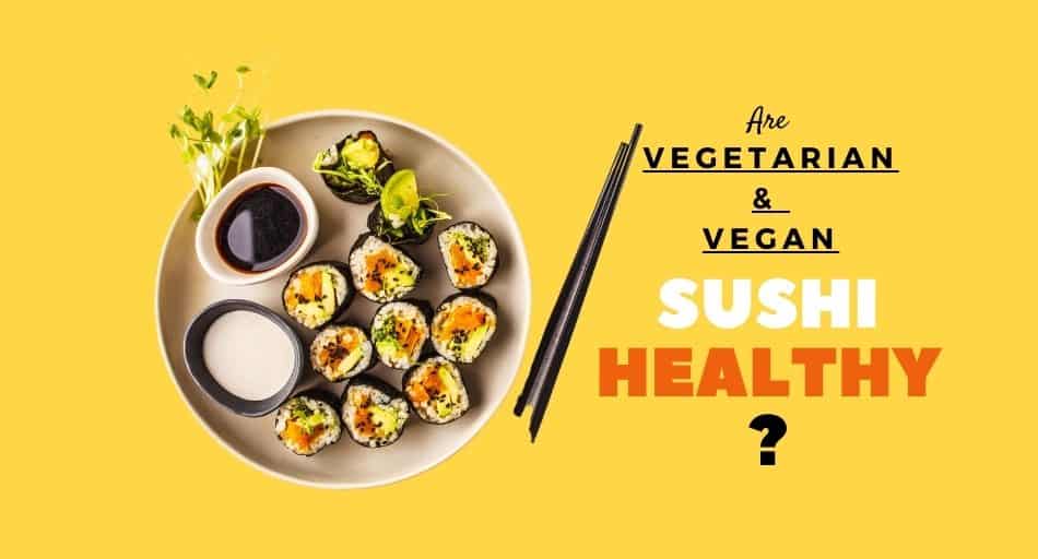 Are Vegan and Vegetarian Sushi Healthy
