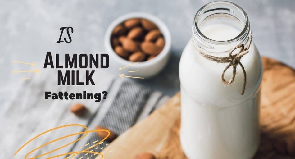 Is Almond Milk Fattening?