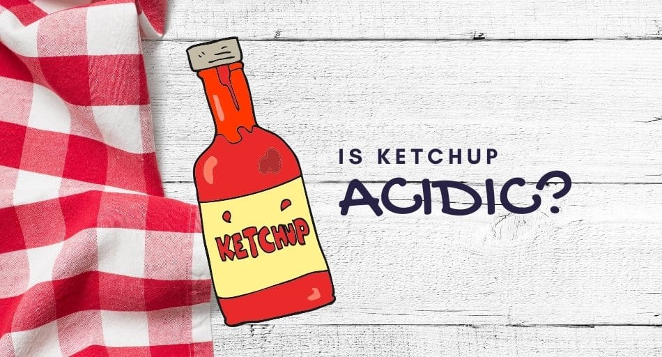 Is Ketchup Acidic?