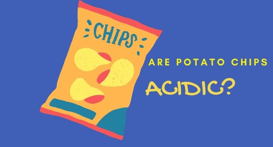 Are Potato Chips Acidic?