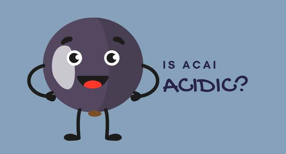 Is Acai Acidic?