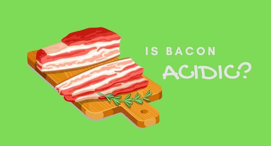 Is Bacon Acidic?
