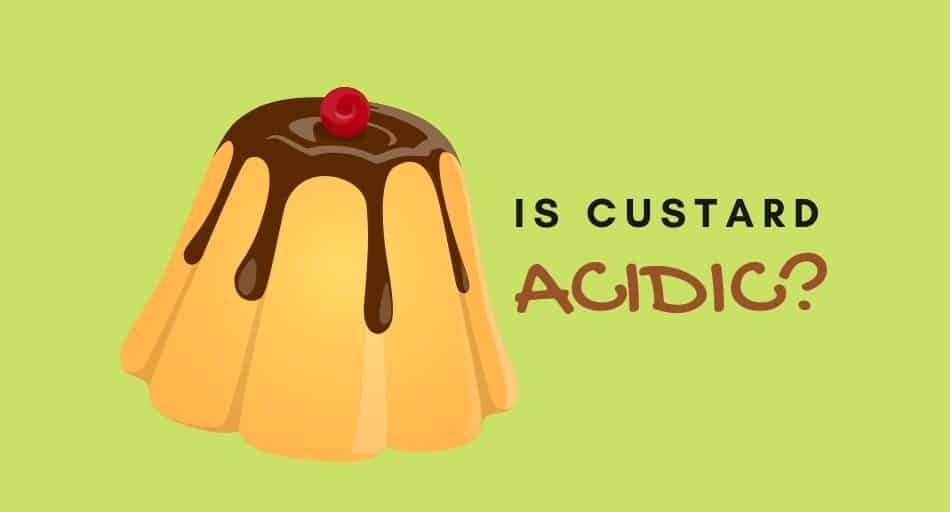 Is Custard Acidic?