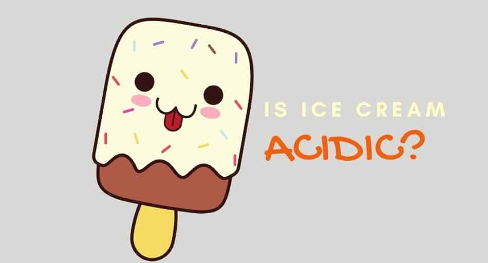 Is Ice Cream Acidic?