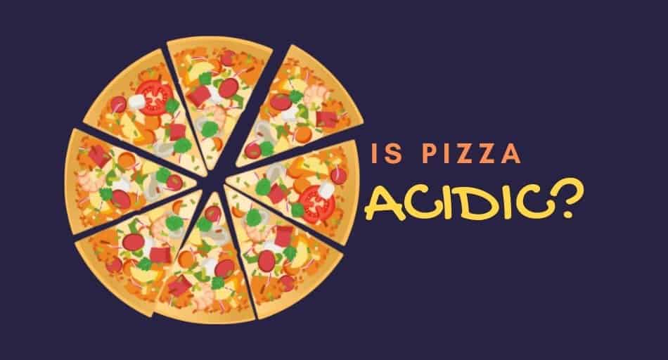 Is Pizza Acidic?