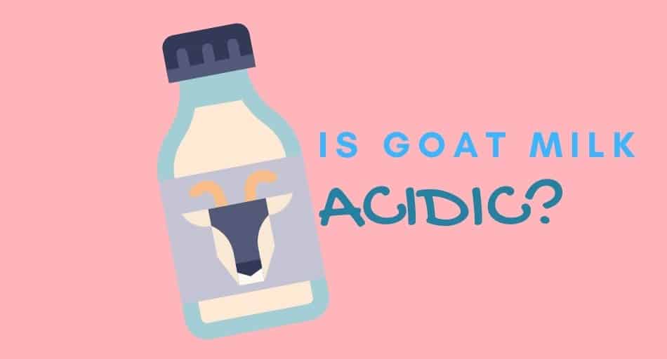 Is Goat Milk Acidic?