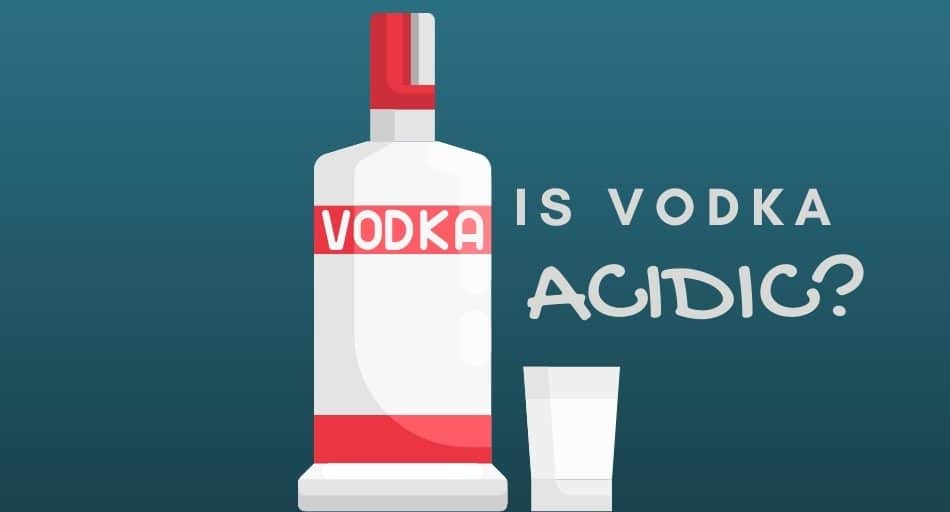 Is Vodka Acidic?