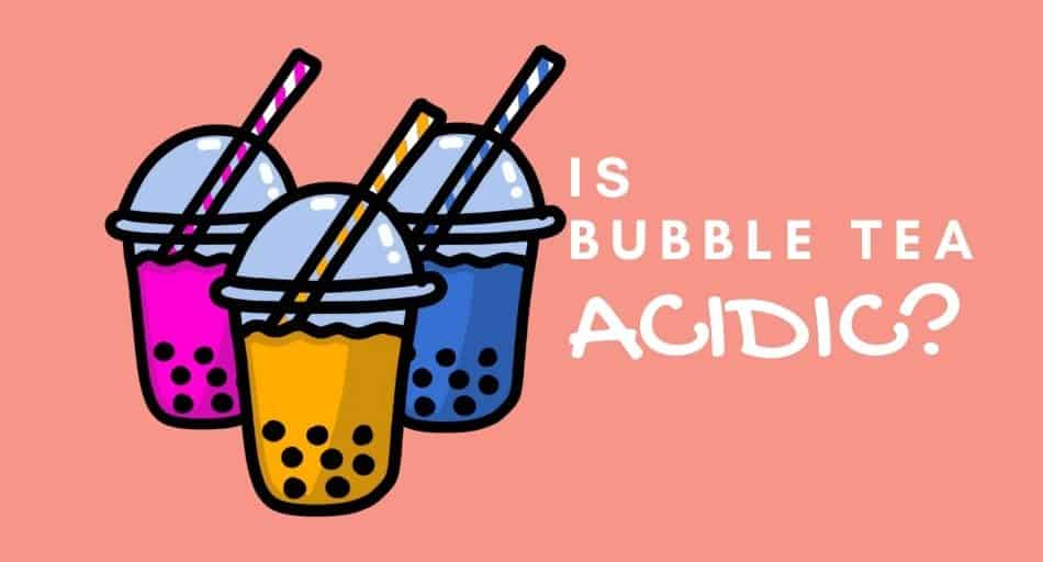 Is Bubble Tea Acidic?