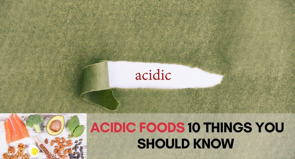 Acidic Foods: 10 Things You Should Know (Must Read)