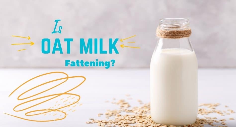Is Oat Milk Fattening?