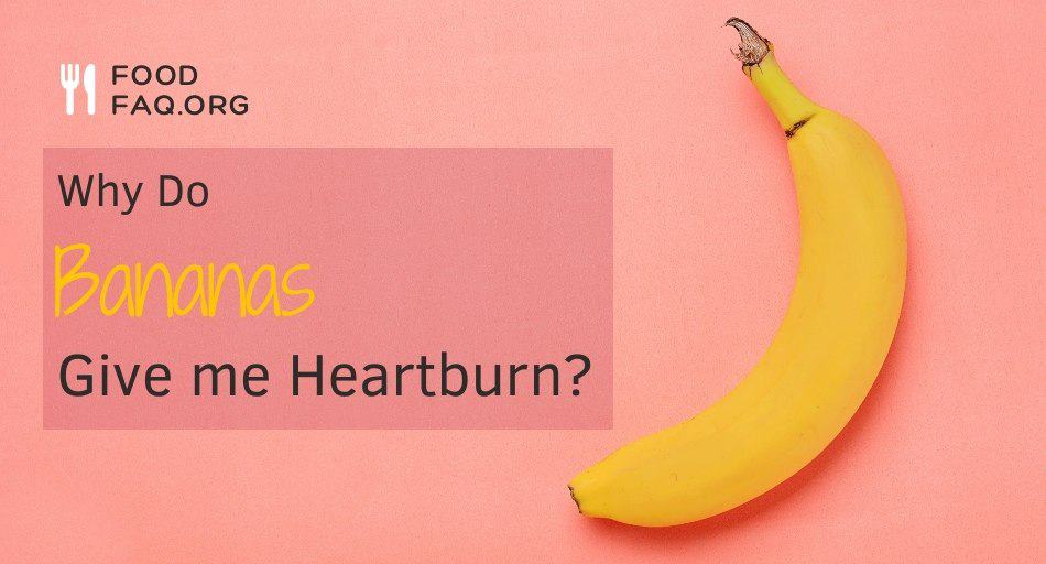 Why Do Bananas Give Me Heartburn? (Safe to Eat?)