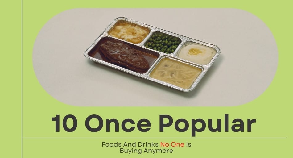10 Once Popular Foods And Drinks No One Is Buying Anymore