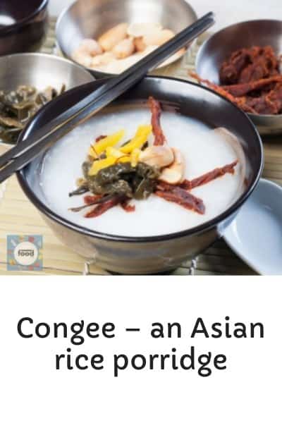 Congee – an Asian rice porridge. It’s made with boiled rice