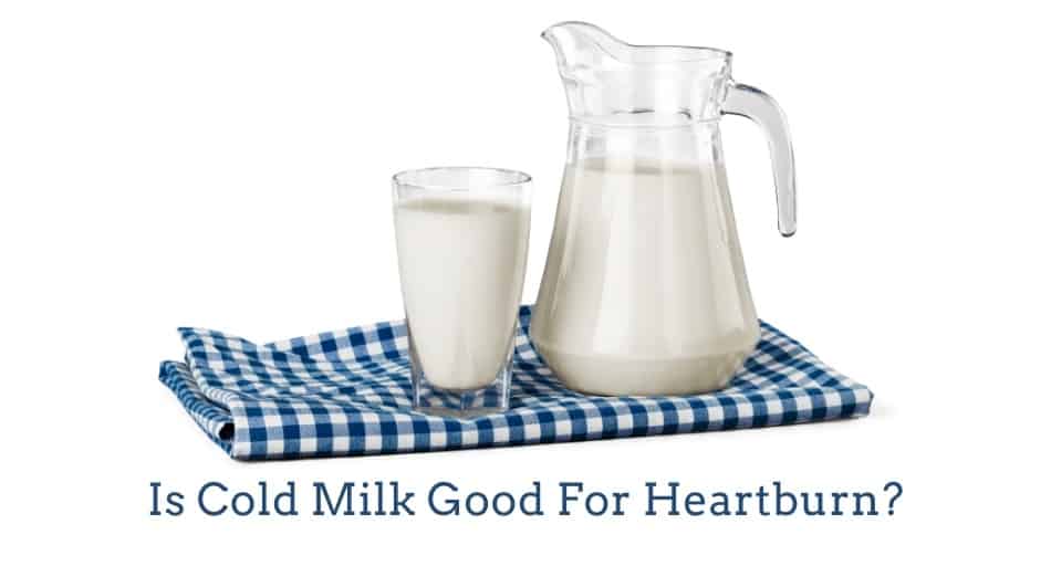 Is Cold Milk Good For Heartburn?