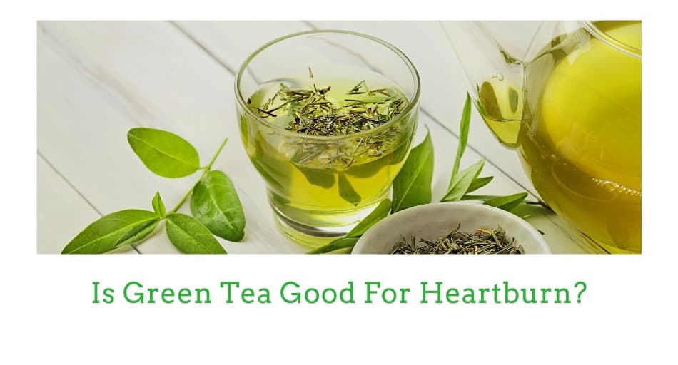 Is Green Tea Good For Heartburn?