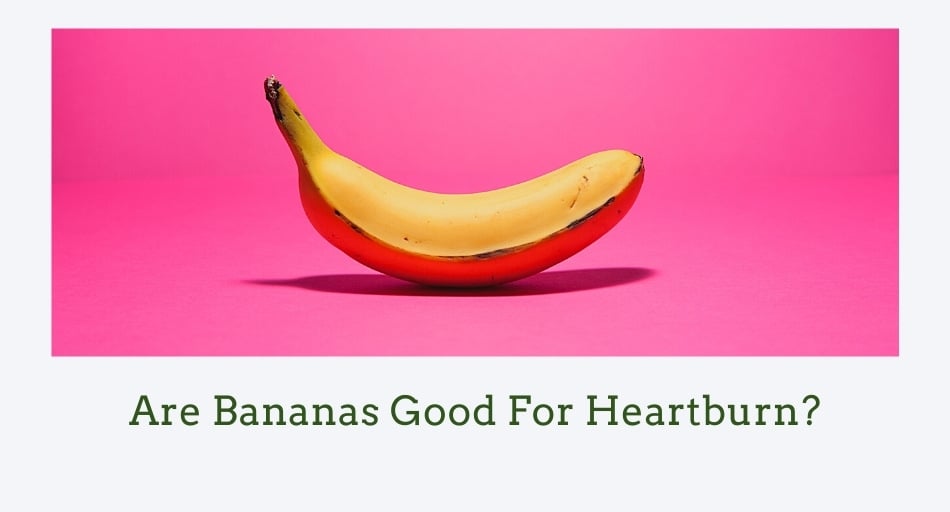 Are Bananas Good For Heartburn