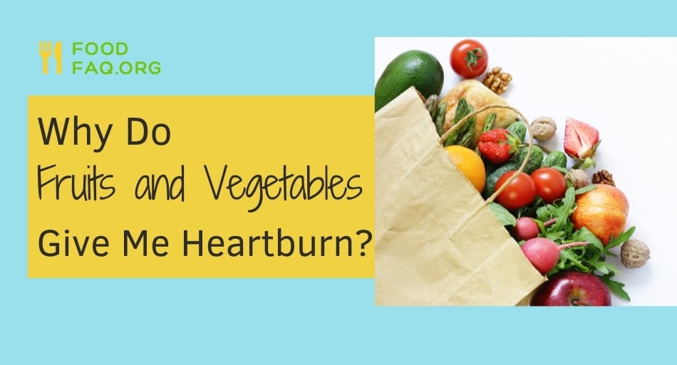 Why Do Fruits And Vegetables Give Me Heartburn?