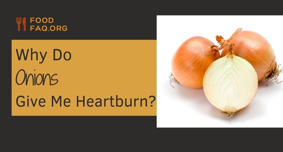 Why Do Onions Give Me Heartburn?