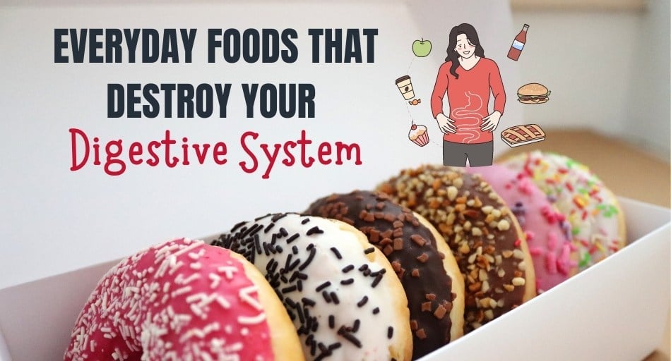 Everyday Foods That Destroy Your Digestive System