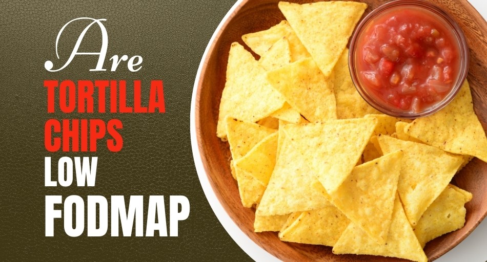 Are Tortilla Chips Low FODMAP