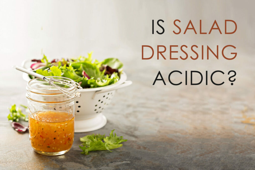 Is Salad Dressing Acidic? Tastylicious