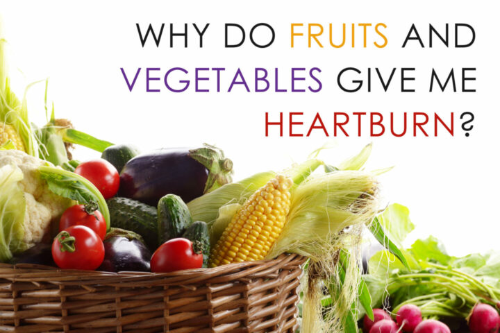 Why Do Fruits and Vegetables Give Me Heartburn? - Tastylicious